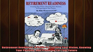READ book  Retirement Readiness A Guide to Creating Your Vision Knowing Your Position and Preparing Full EBook