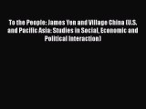 Download To the People: James Yen and Village China (U.S. and Pacific Asia: Studies in Social