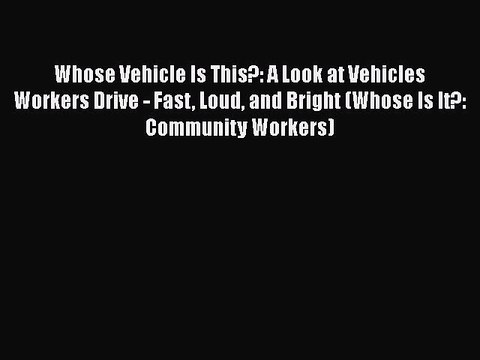 [PDF] Whose Vehicle Is This?: A Look at Vehicles Workers Drive - Fast Loud and Bright (Whose