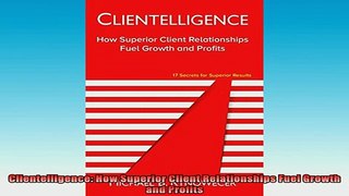 READ book  Clientelligence How Superior Client Relationships Fuel Growth and Profits Full EBook