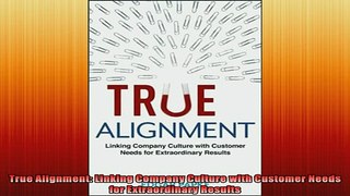 READ book  True Alignment Linking Company Culture with Customer Needs for Extraordinary Results Full Free