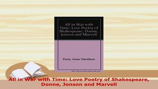 Download  All in War with Time Love Poetry of Shakespeare Donne Jonson and Marvell  Read Online