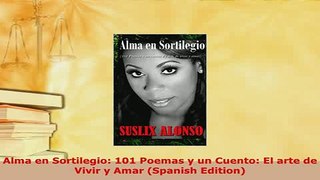 Download  Alma en Sortilegio 101 Poemas y un Cuento El arte de Vivir y Amar Spanish Edition Free Books