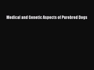 Read Medical and Genetic Aspects of Purebred Dogs Ebook Free