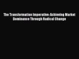 Read The Transformation Imperative: Achieving Market Dominance Through Radical Change Ebook