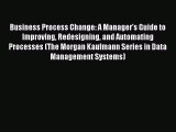 Read Business Process Change: A Manager's Guide to Improving Redesigning and Automating Processes