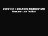 Download What's Yours Is Mine: A Novel About Sisters Who Share Just a Little Too Much  Read