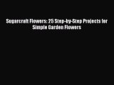 Read Sugarcraft Flowers: 25 Step-by-Step Projects for Simple Garden Flowers PDF Free