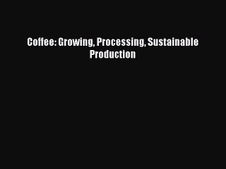 Read Coffee: Growing Processing Sustainable Production PDF Online