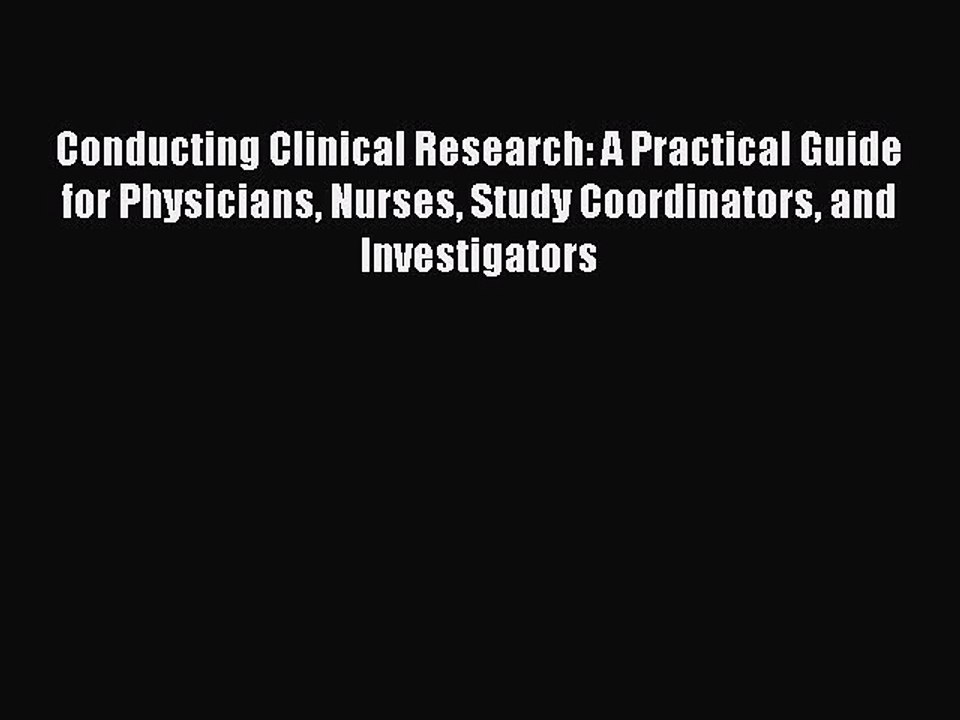Read Conducting Clinical Research: A Practical Guide for Physicians Nurses Study Coordinators