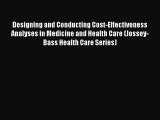 Read Designing and Conducting Cost-Effectiveness Analyses in Medicine and Health Care (Jossey-Bass