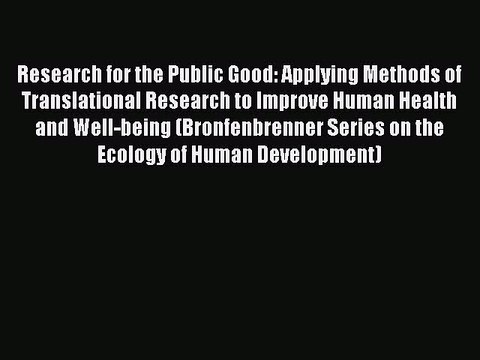 Read Research for the Public Good: Applying Methods of Translational Research to Improve Human
