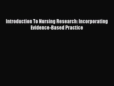 Read Introduction To Nursing Research: Incorporating Evidence-Based Practice PDF Online