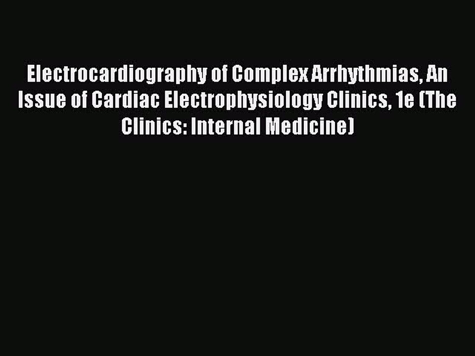 Read Electrocardiography of Complex Arrhythmias An Issue of Cardiac Electrophysiology Clinics
