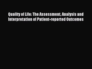 Read Quality of Life: The Assessment Analysis and Interpretation of Patient-reported Outcomes