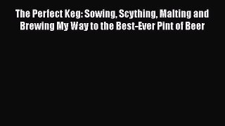 Read The Perfect Keg: Sowing Scything Malting and Brewing My Way to the Best-Ever Pint of Beer