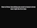 Read How to Brew: Everything you need to know to brew beer right the first time PDF Free