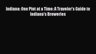 Read Indiana: One Pint at a Time: A Traveler's Guide to Indiana's Breweries PDF Online