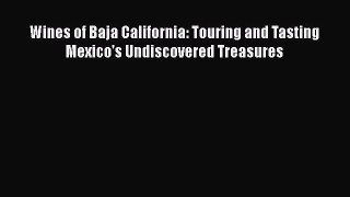 Download Wines of Baja California: Touring and Tasting Mexico's Undiscovered Treasures Ebook