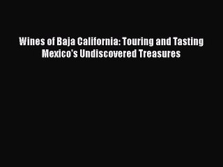 Download Wines of Baja California: Touring and Tasting Mexico's Undiscovered Treasures Ebook