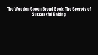 Read The Wooden Spoon Bread Book: The Secrets of Successful Baking Ebook Free