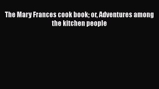 Read The Mary Frances cook book or Adventures among the kitchen people Ebook Free