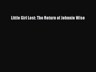 Download Little Girl Lost: The Return of Johnnie Wise Free Books