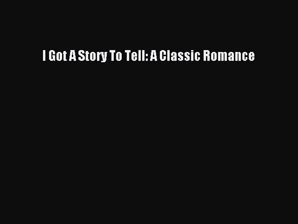 PDF I Got A Story To Tell: A Classic Romance  Read Online