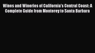 Read Wines and Wineries of California's Central Coast: A Complete Guide from Monterey to Santa