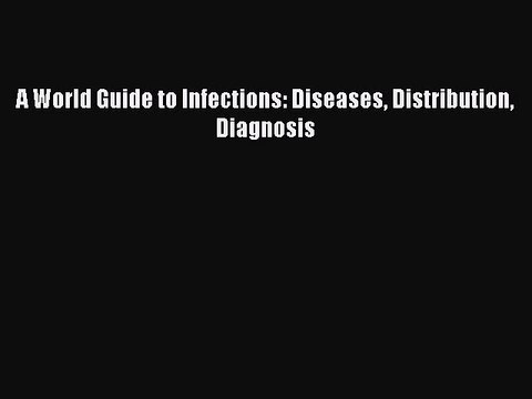 Read A World Guide to Infections: Diseases Distribution Diagnosis Ebook Free