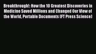 Download Breakthrough!: How the 10 Greatest Discoveries in Medicine Saved Millions and Changed