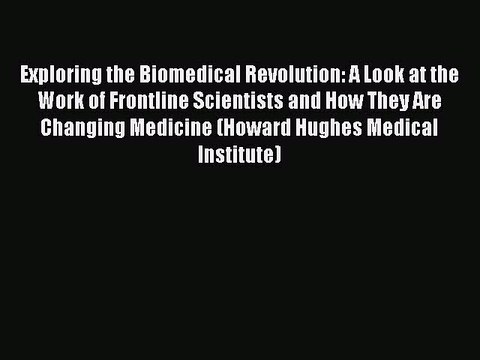 Read Exploring the Biomedical Revolution: A Look at the Work of Frontline Scientists and How