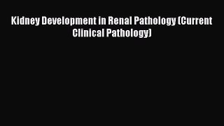 Download Kidney Development in Renal Pathology (Current Clinical Pathology) Ebook Online