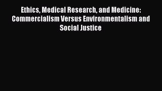 Read Ethics Medical Research and Medicine: Commercialism Versus Environmentalism and Social