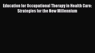 Read Education for Occupational Therapy in Health Care: Strategies for the New Millennium Ebook