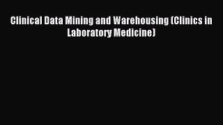 Download Clinical Data Mining and Warehousing (Clinics in Laboratory Medicine) Ebook Free
