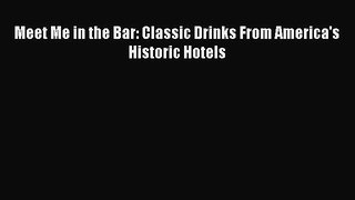 Read Meet Me in the Bar: Classic Drinks From America's Historic Hotels PDF Online