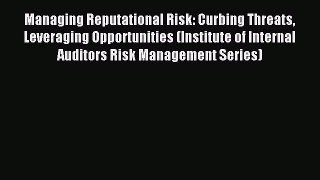 Read Managing Reputational Risk: Curbing Threats Leveraging Opportunities (Institute of Internal
