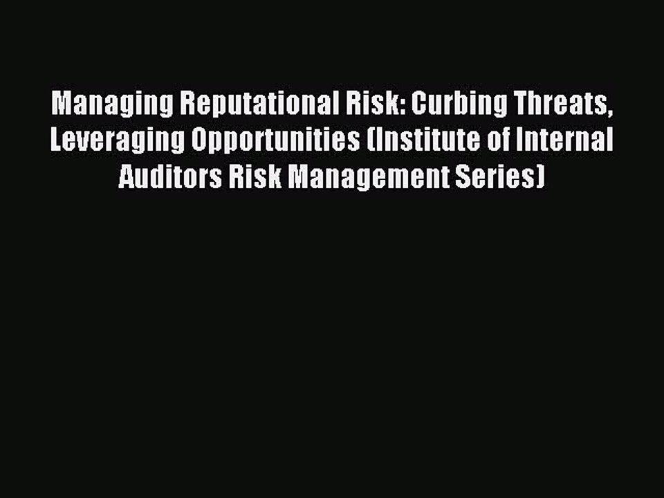 Read Managing Reputational Risk: Curbing Threats Leveraging Opportunities (Institute of Internal