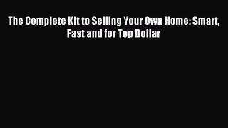 Download The Complete Kit to Selling Your Own Home: Smart Fast and for Top Dollar Ebook Online