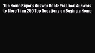 Read The Home Buyer's Answer Book: Practical Answers to More Than 250 Top Questions on Buying