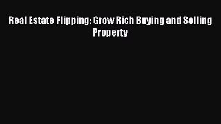 Read Real Estate Flipping: Grow Rich Buying and Selling Property Ebook Free