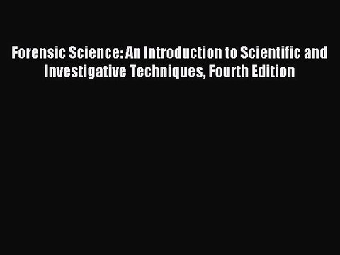 Read Forensic Science: An Introduction to Scientific and Investigative Techniques Fourth Edition