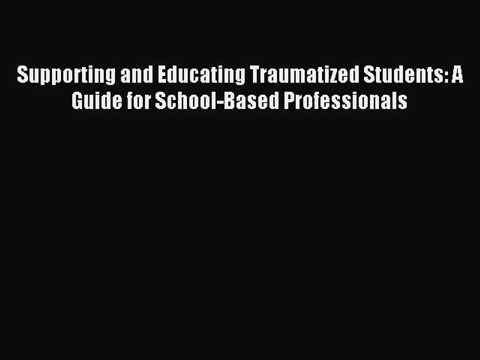 Read Supporting and Educating Traumatized Students: A Guide for School-Based Professionals