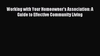 Read Working with Your Homeowner's Association: A Guide to Effective Community Living Ebook