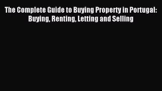 Read The Complete Guide to Buying Property in Portugal: Buying Renting Letting and Selling