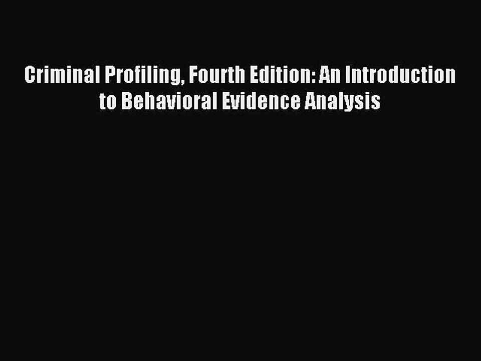 Read Criminal Profiling Fourth Edition: An Introduction to Behavioral Evidence Analysis Ebook