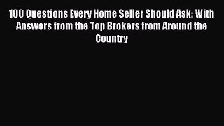 Read 100 Questions Every Home Seller Should Ask: With Answers from the Top Brokers from Around
