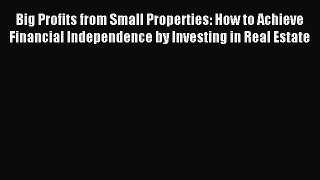 Read Big Profits from Small Properties: How to Achieve Financial Independence by Investing