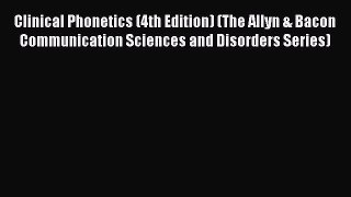 Read Clinical Phonetics (4th Edition) (The Allyn & Bacon Communication Sciences and Disorders